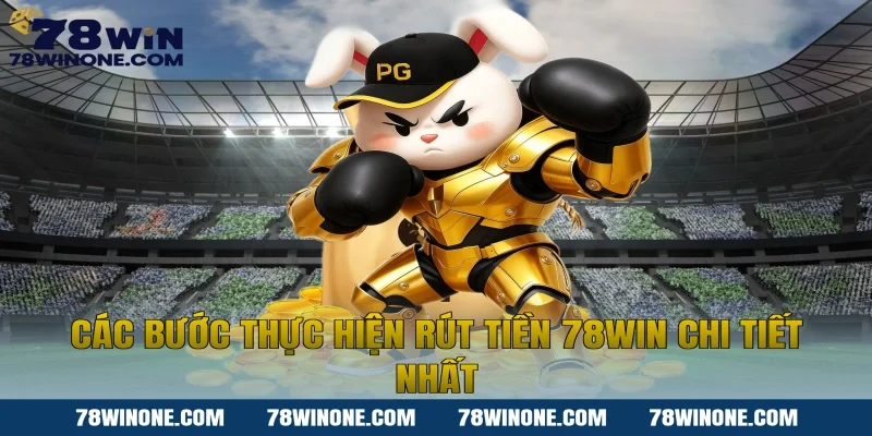 Các bước thực hiện rút tiền 78WIN chi tiết nhất