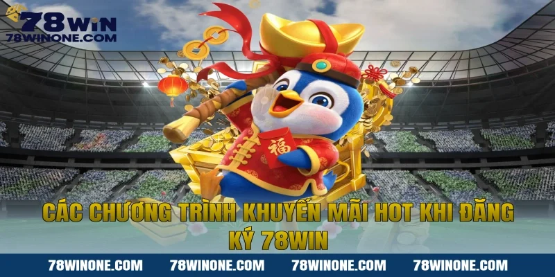 Các chương trình khuyến mãi hot khi Đăng ký 78WIN