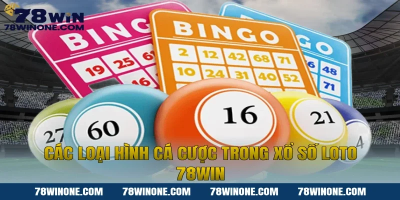 Các loại hình cá cược trong xổ số loto 78win