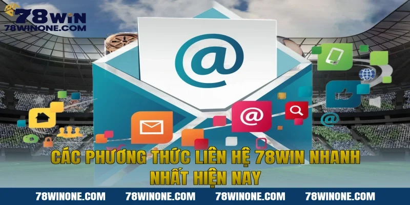 Các phương thức liên hệ 78WIN nhanh nhất hiện nay
