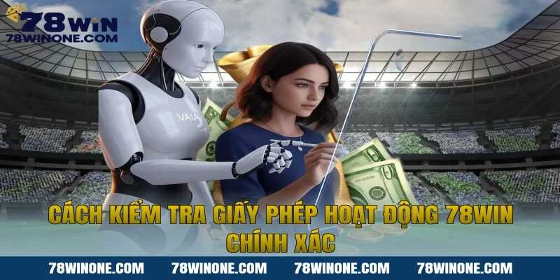 Cách Kiểm Tra Giấy Phép Hoạt Động 78WIN Chính Xác