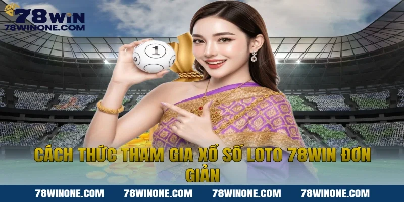 Cách thức tham gia xổ số loto 78win đơn giản