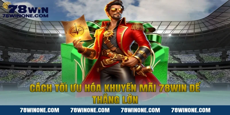 Cách tối ưu hóa khuyến mãi 78WIN để thắng lớn