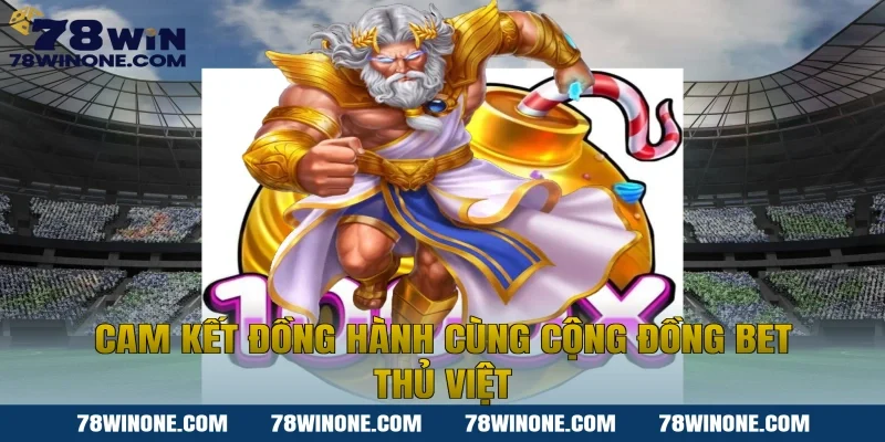 Cam kết đồng hành cùng cộng đồng Bet thủ Việt
