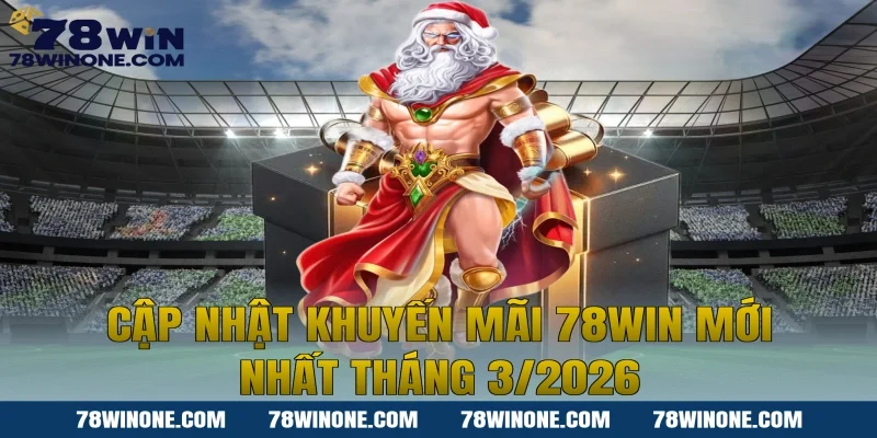 Cập nhật khuyến mãi 78WIN mới nhất tháng 3/2026