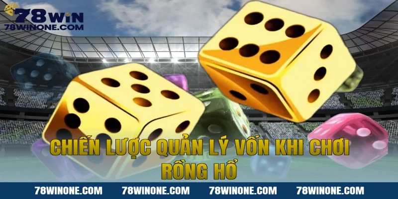 Chiến lược quản lý vốn khi chơi Rồng hổ