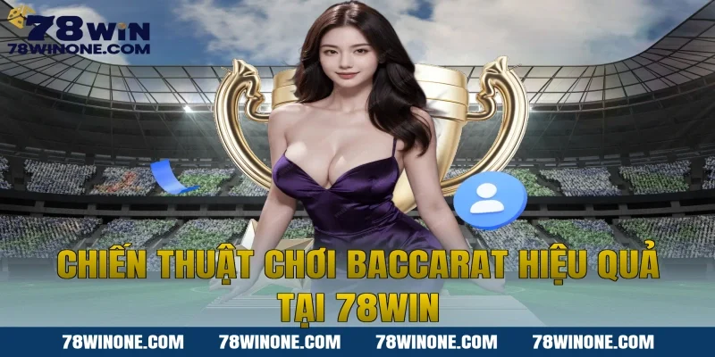 Chiến thuật chơi Baccarat hiệu quả tại 78win