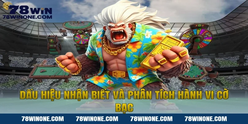 Dấu hiệu nhận biết và phân tích hành vi cờ bạc