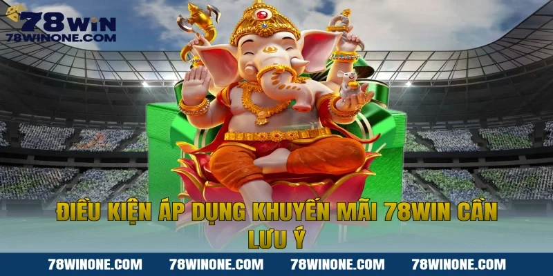 Điều kiện áp dụng khuyến mãi 78WIN cần lưu ý