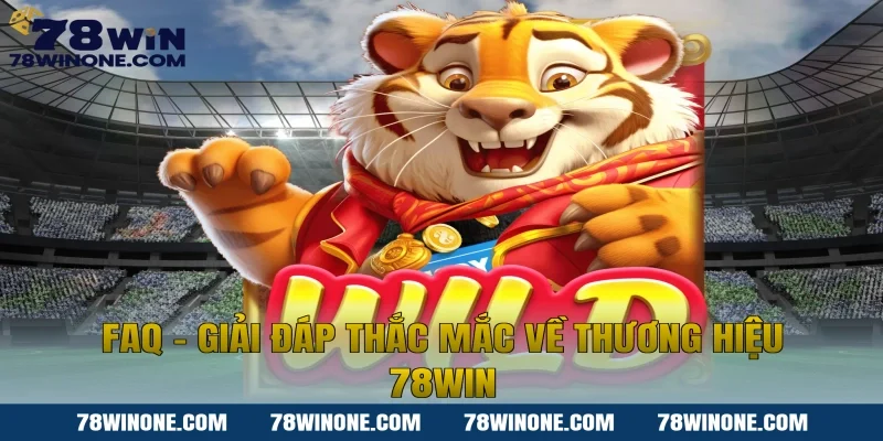 FAQ – Giải đáp thắc mắc về thương hiệu 78WIN
