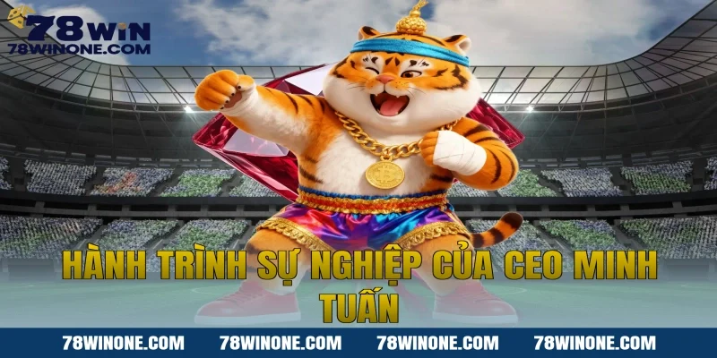 Hành Trình Sự Nghiệp Của CEO Minh Tuấn