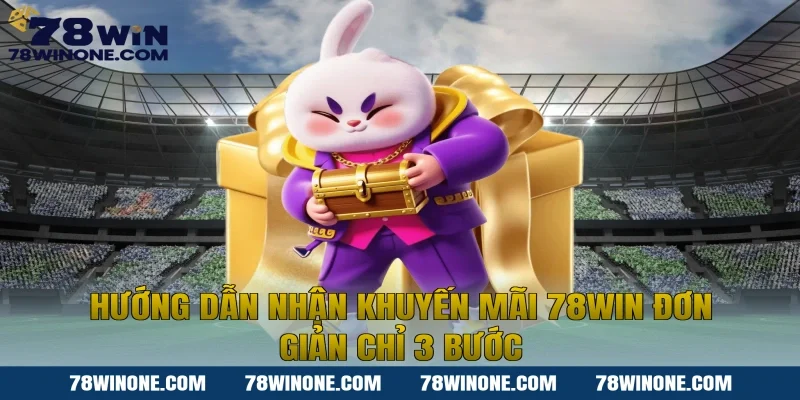 Hướng dẫn nhận khuyến mãi 78WIN đơn giản chỉ 3 bước