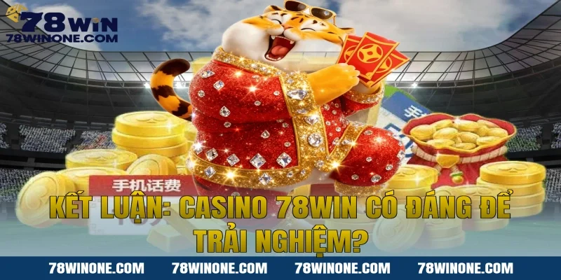 Kết luận: Casino 78WIN có đáng để trải nghiệm?