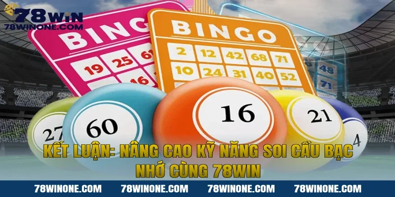 Kết luận: Nâng cao kỹ năng soi cầu bạc nhớ cùng 78win