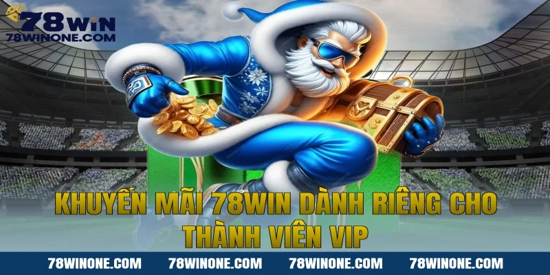 Khuyến mãi 78WIN dành riêng cho thành viên VIP