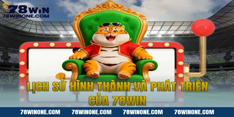 Lịch sử hình thành và phát triển của 78WIN