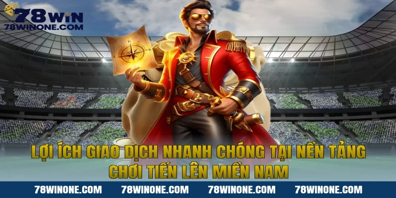 Lợi ích giao dịch nhanh chóng tại nền tảng chơi Tiến lên miền nam