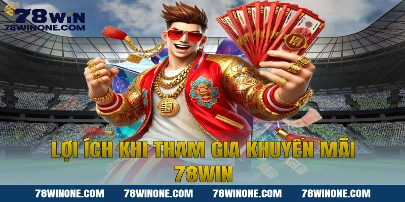 Lợi ích khi tham gia khuyến mãi 78WIN