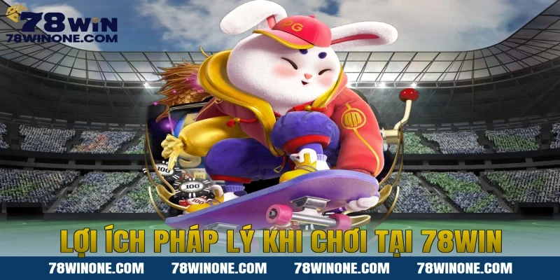 Lợi Ích Pháp Lý Khi Chơi Tại 78WIN