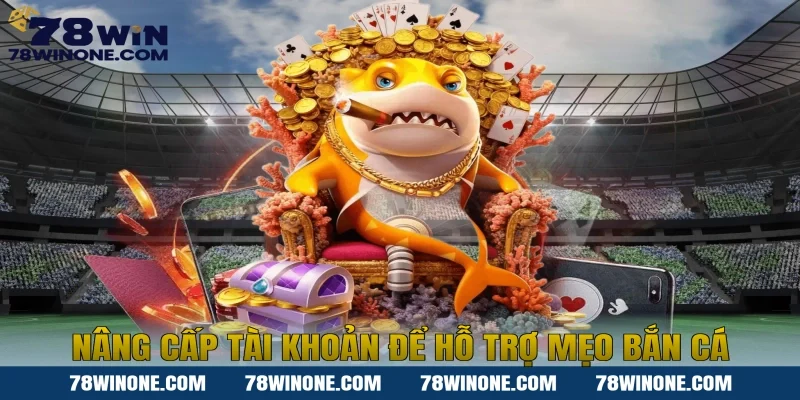 Nâng cấp tài khoản để hỗ trợ mẹo bắn cá
