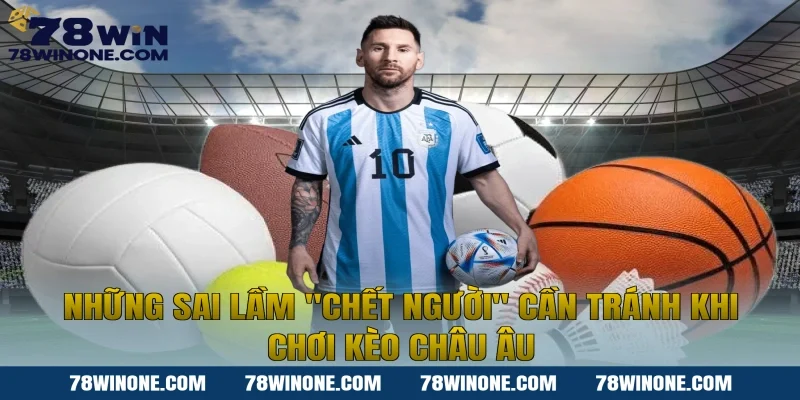 Những sai lầm "chết người" cần tránh khi chơi Kèo châu Âu