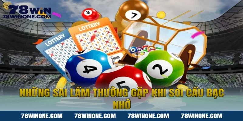 Những sai lầm thường gặp khi soi cầu bạc nhớ