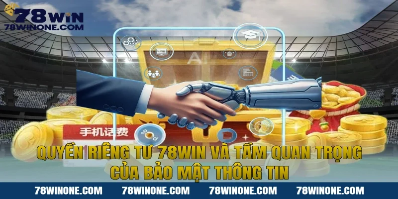 Quyền riêng tư 78WIN và tầm quan trọng của bảo mật thông tin