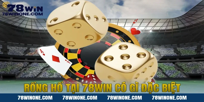 Rồng hổ tại 78win có gì đặc biệt
