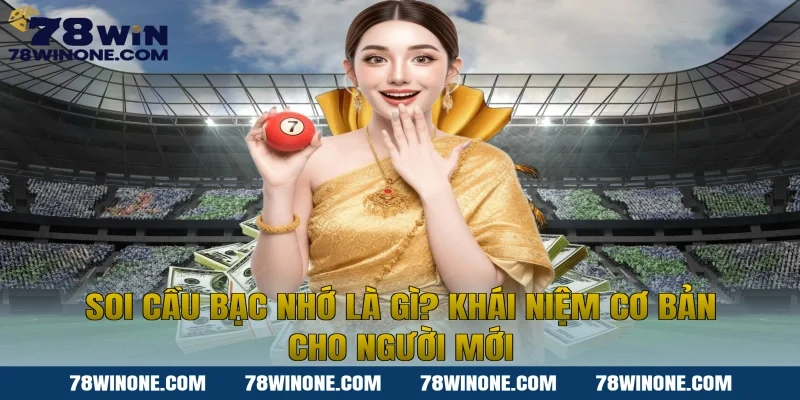 Soi cầu bạc nhớ là gì? Khái niệm cơ bản cho người mới