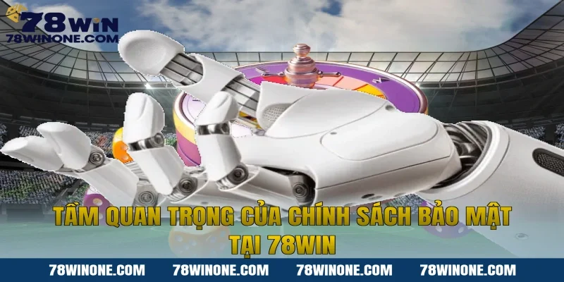 Tầm quan trọng của chính sách bảo mật tại 78WIN