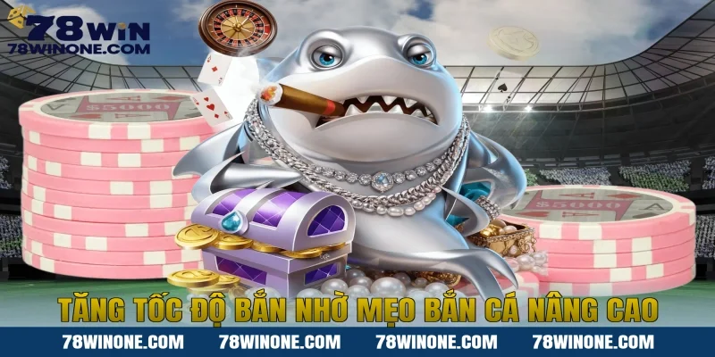 Tăng tốc độ bắn nhờ mẹo bắn cá nâng cao