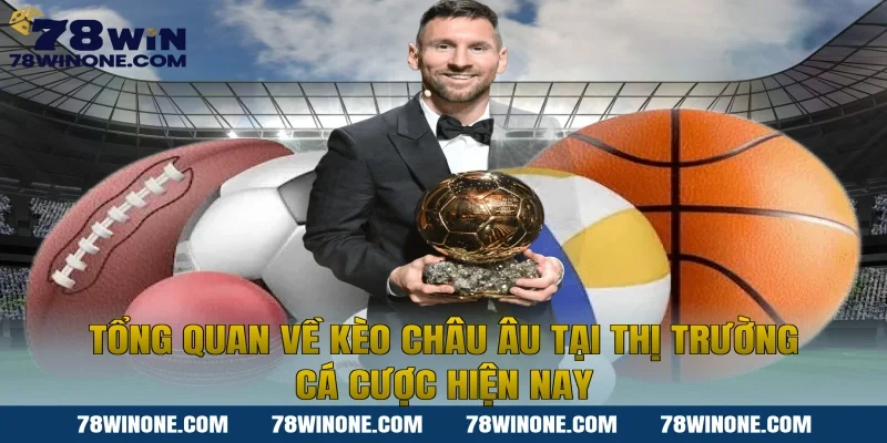 Tổng quan về Kèo châu Âu tại thị trường cá cược hiện nay