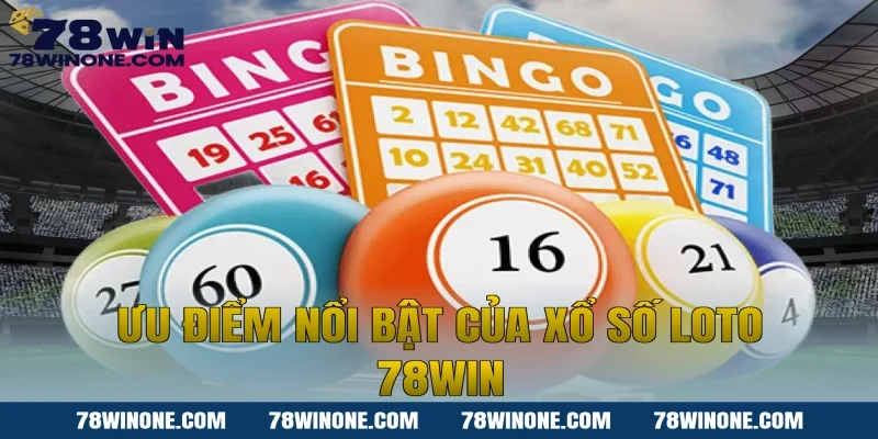 Ưu điểm nổi bật của xổ số loto 78win