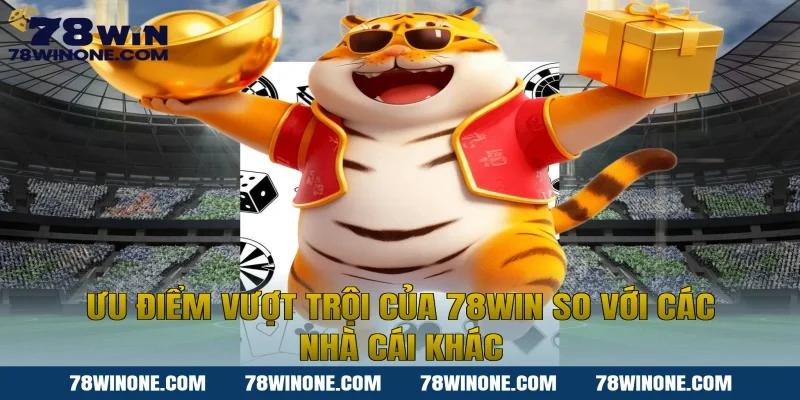 Ưu điểm vượt trội của 78WIN so với các nhà cái khác