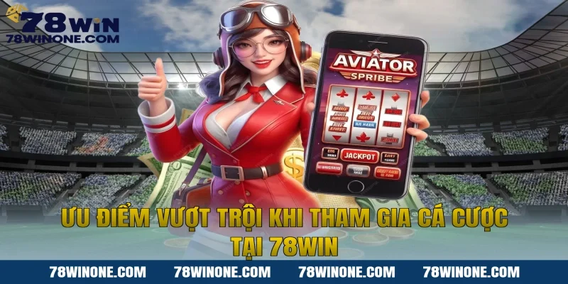 Ưu Điểm Vượt Trội Khi Tham Gia Cá Cược Tại 78WIN